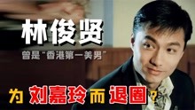 林俊贤：香港第一美男，巅峰时为刘嘉玲退圈？58岁却遭妻儿抛弃？