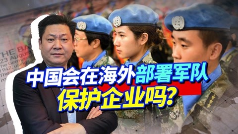 美国专家评中国保护海外利益的战略，中国会部署军队保护企业吗？