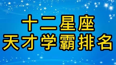 十二星座天才學霸排名,誰是天生的學霸 ,看看你排第幾?